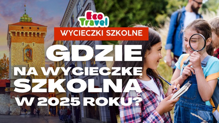 Gdzie na wycieczkę szkolną w 2025 roku?